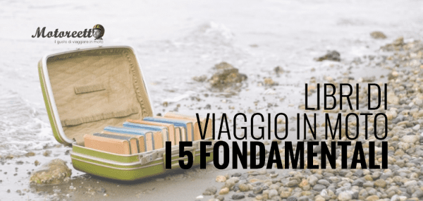 i 5 fondamentali libri di viaggio in moto