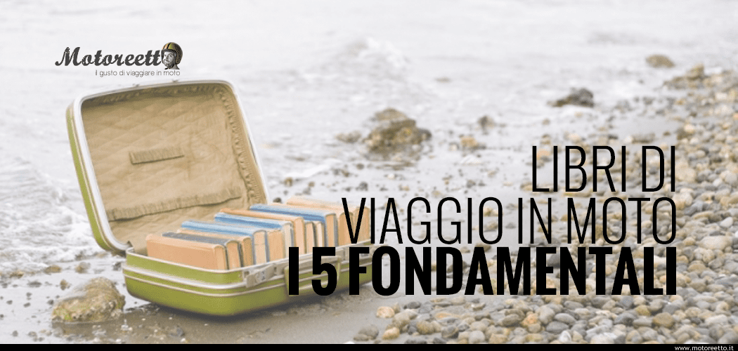 i 5 fondamentali libri di viaggio in moto